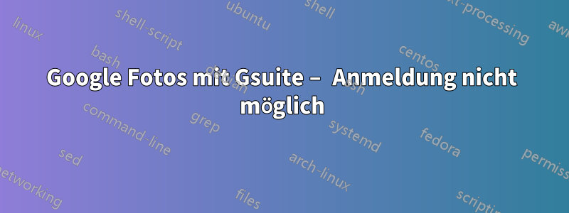 Google Fotos mit Gsuite – Anmeldung nicht möglich