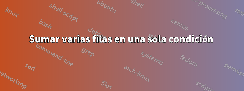 Sumar varias filas en una sola condición