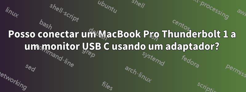 Posso conectar um MacBook Pro Thunderbolt 1 a um monitor USB C usando um adaptador?