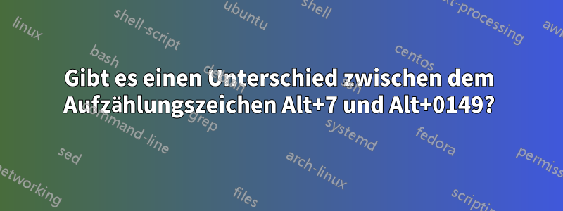 Gibt es einen Unterschied zwischen dem Aufzählungszeichen Alt+7 und Alt+0149?