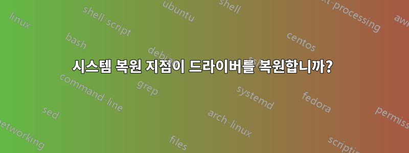 시스템 복원 지점이 드라이버를 복원합니까?