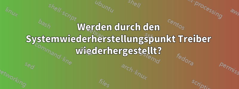 Werden durch den Systemwiederherstellungspunkt Treiber wiederhergestellt?