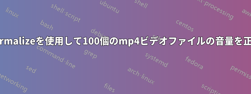 ffmpeg-normalizeを使用して100個のmp4ビデオファイルの音量を正規化したい