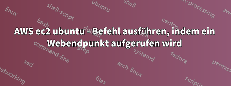 AWS ec2 ubuntu - Befehl ausführen, indem ein Webendpunkt aufgerufen wird