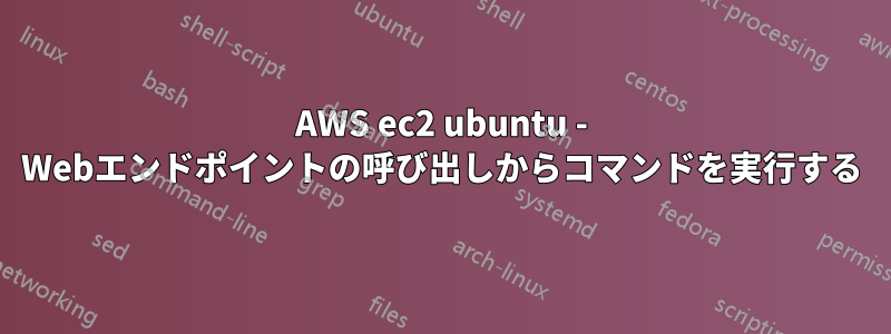 AWS ec2 ubuntu - Webエンドポイントの呼び出しからコマンドを実行する