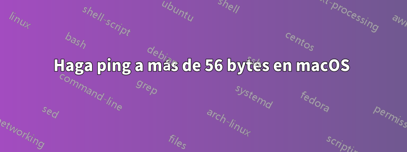 Haga ping a más de 56 bytes en macOS