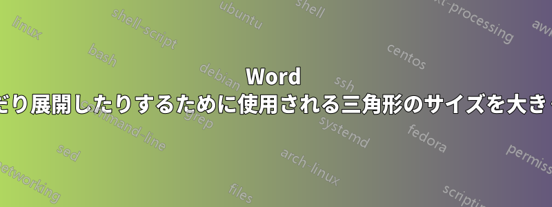 Word で、見出しを折りたたんだり展開したりするために使用される三角形のサイズを大きくする方法はありますか?