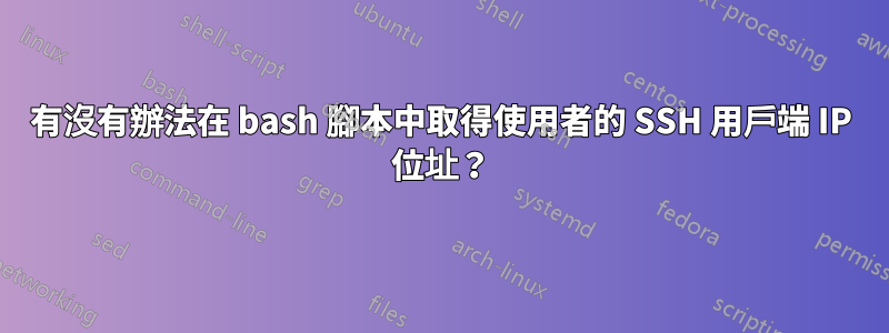 有沒有辦法在 bash 腳本中取得使用者的 SSH 用戶端 IP 位址？