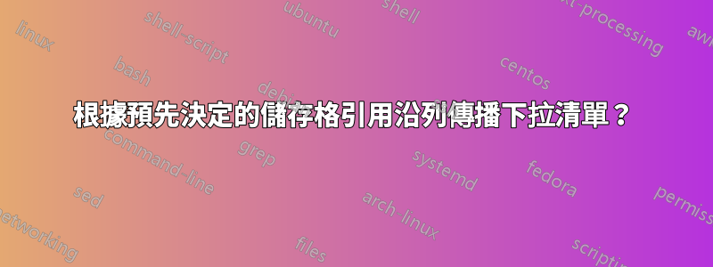 根據預先決定的儲存格引用沿列傳播下拉清單？