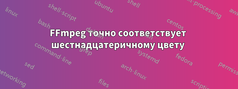 FFmpeg точно соответствует шестнадцатеричному цвету