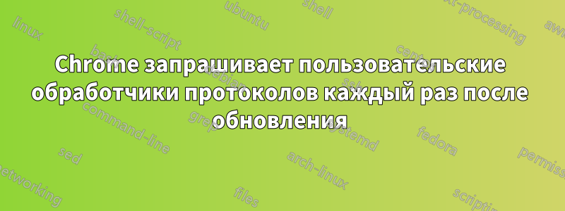 Chrome запрашивает пользовательские обработчики протоколов каждый раз после обновления