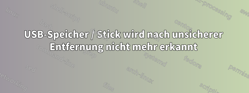 USB-Speicher / Stick wird nach unsicherer Entfernung nicht mehr erkannt