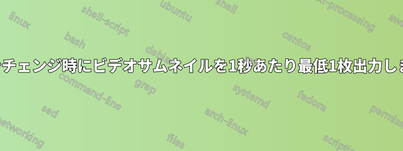 シーンチェンジ時にビデオサムネイルを1秒あたり最低1枚出力します。