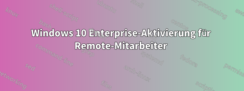 Windows 10 Enterprise-Aktivierung für Remote-Mitarbeiter