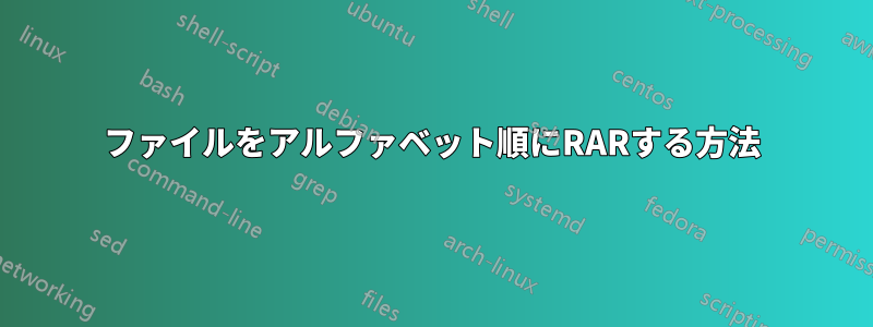 ファイルをアルファベット順にRARする方法