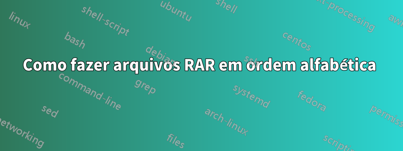 Como fazer arquivos RAR em ordem alfabética