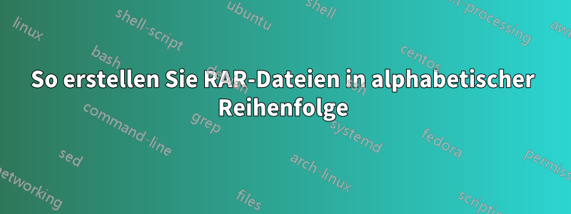 So erstellen Sie RAR-Dateien in alphabetischer Reihenfolge