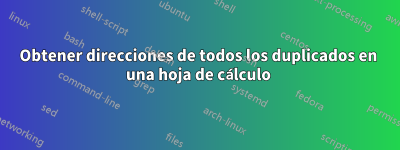 Obtener direcciones de todos los duplicados en una hoja de cálculo