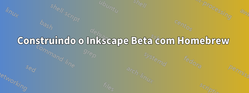 Construindo o Inkscape Beta com Homebrew