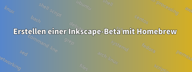 Erstellen einer Inkscape-Beta mit Homebrew