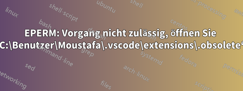 EPERM: Vorgang nicht zulässig, öffnen Sie „C:\Benutzer\Moustafa\.vscode\extensions\.obsolete“