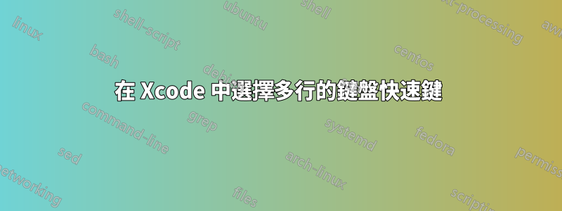 在 Xcode 中選擇多行的鍵盤快速鍵