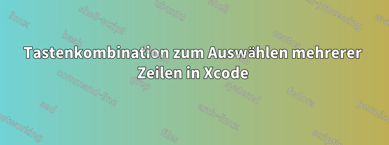 Tastenkombination zum Auswählen mehrerer Zeilen in Xcode