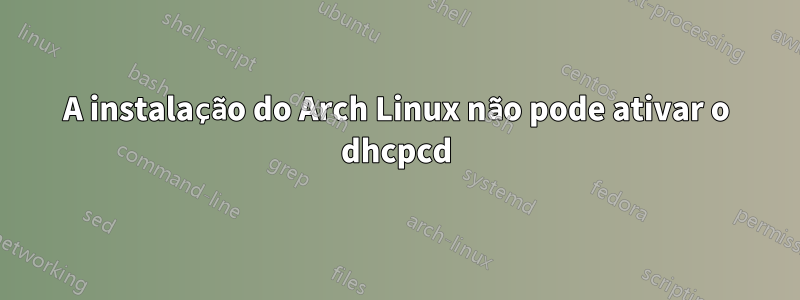 A instalação do Arch Linux não pode ativar o dhcpcd