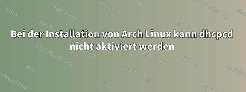 Bei der Installation von Arch Linux kann dhcpcd nicht aktiviert werden