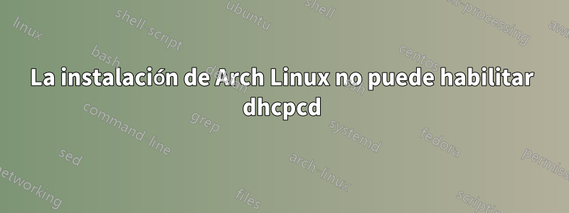 La instalación de Arch Linux no puede habilitar dhcpcd