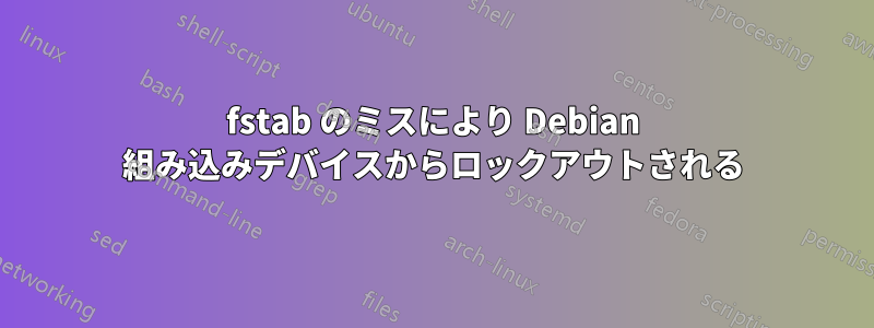 fstab のミスにより Debian 組み込みデバイスからロックアウトされる