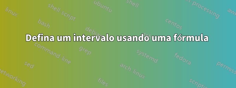 Defina um intervalo usando uma fórmula