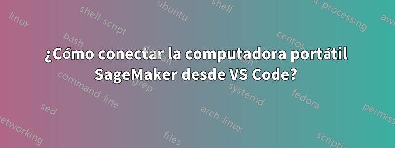 ¿Cómo conectar la computadora portátil SageMaker desde VS Code?