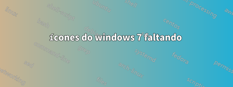 ícones do windows 7 faltando