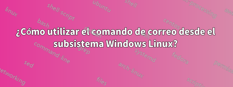 ¿Cómo utilizar el comando de correo desde el subsistema Windows Linux?