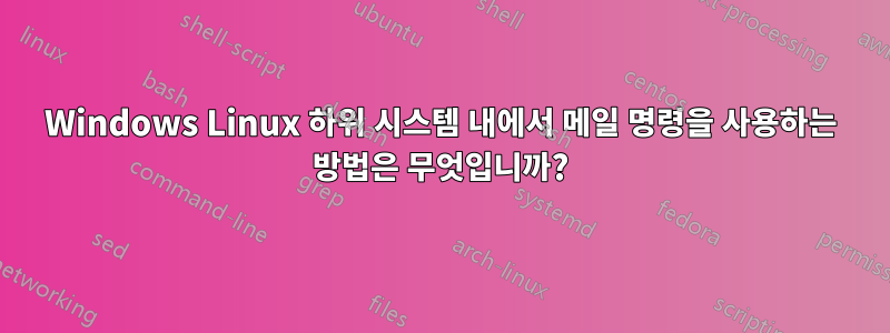 Windows Linux 하위 시스템 내에서 메일 명령을 사용하는 방법은 무엇입니까?