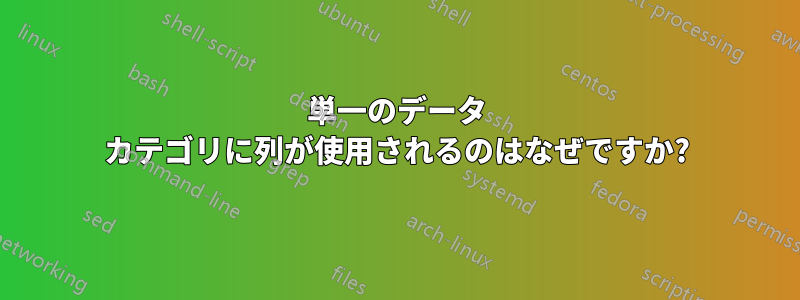 単一のデータ カテゴリに列が使用されるのはなぜですか?