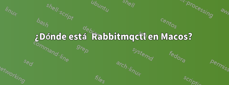 ¿Dónde está Rabbitmqctl en Macos?