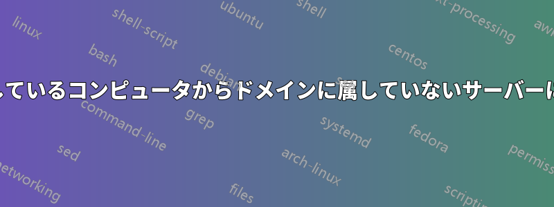 ドメインに属しているコンピュータからドメインに属していないサーバーに接続する方法