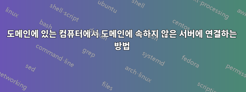 도메인에 있는 컴퓨터에서 도메인에 속하지 않은 서버에 연결하는 방법