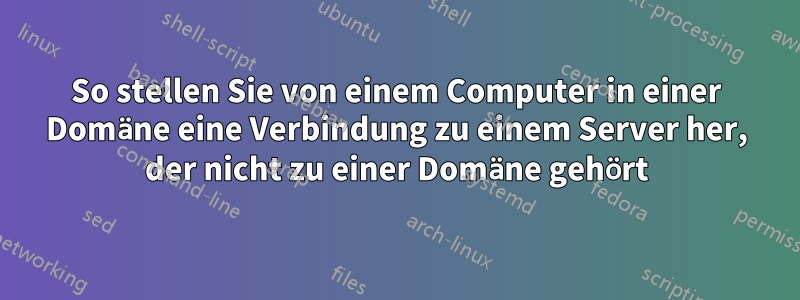 So stellen Sie von einem Computer in einer Domäne eine Verbindung zu einem Server her, der nicht zu einer Domäne gehört