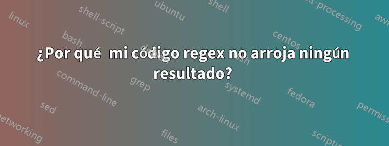 ¿Por qué mi código regex no arroja ningún resultado?