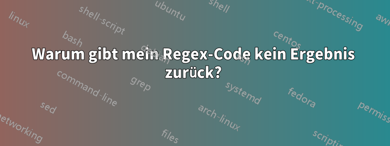 Warum gibt mein Regex-Code kein Ergebnis zurück?