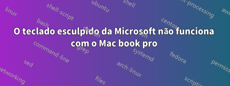 O teclado esculpido da Microsoft não funciona com o Mac book pro