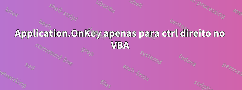 Application.OnKey apenas para ctrl direito no VBA