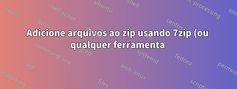 Adicione arquivos ao zip usando 7zip (ou qualquer ferramenta) com data MODIFICADA/Criada nos critérios de pesquisa