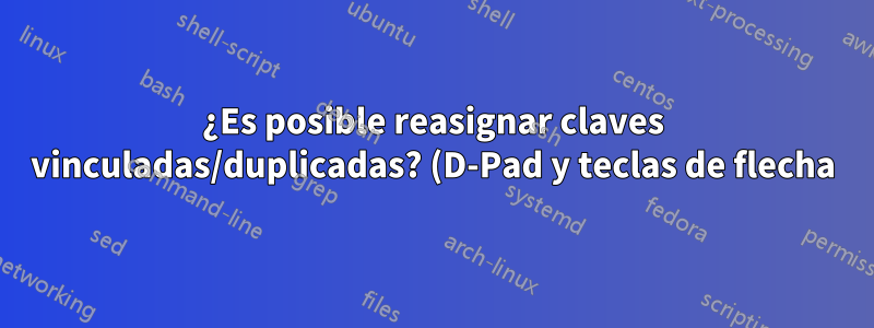 ¿Es posible reasignar claves vinculadas/duplicadas? (D-Pad y teclas de flecha)