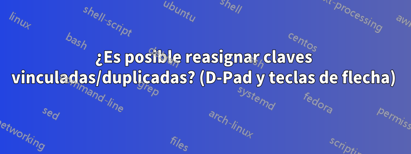 ¿Es posible reasignar claves vinculadas/duplicadas? (D-Pad y teclas de flecha)