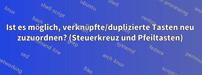 Ist es möglich, verknüpfte/duplizierte Tasten neu zuzuordnen? (Steuerkreuz und Pfeiltasten)