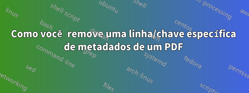 Como você remove uma linha/chave específica de metadados de um PDF